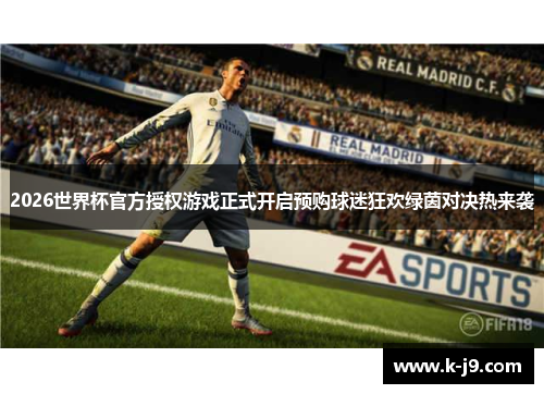 2026世界杯官方授权游戏正式开启预购球迷狂欢绿茵对决热来袭 2026世界杯官方授权游戏正式开启预购球迷狂欢绿茵对决热来袭