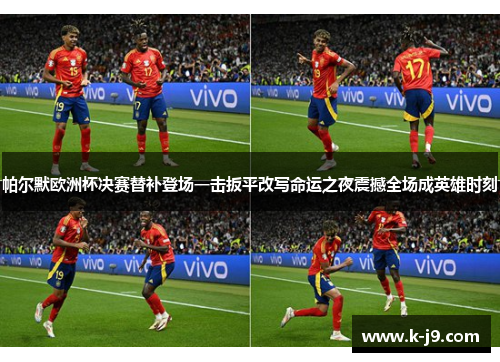 帕尔默欧洲杯决赛替补登场一击扳平改写命运之夜震撼全场成英雄时刻