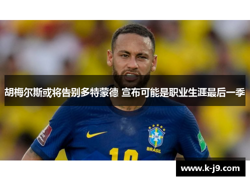 胡梅尔斯或将告别多特蒙德 宣布可能是职业生涯最后一季 胡梅尔斯或将告别多特蒙德 宣布可能是职业生涯最后一季