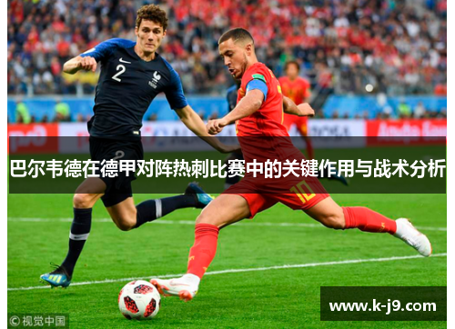 巴尔韦德在德甲对阵热刺比赛中的关键作用与战术分析