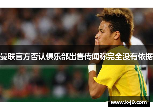 曼联官方否认俱乐部出售传闻称完全没有依据
