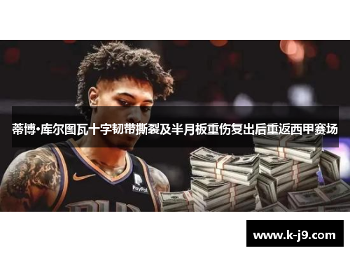 蒂博·库尔图瓦十字韧带撕裂及半月板重伤复出后重返西甲赛场