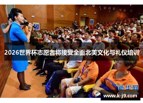 2026世界杯志愿者将接受全面北美文化与礼仪培训 2026世界杯志愿者将接受全面北美文化与礼仪培训