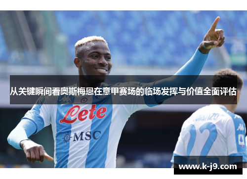 从关键瞬间看奥斯梅恩在意甲赛场的临场发挥与价值全面评估