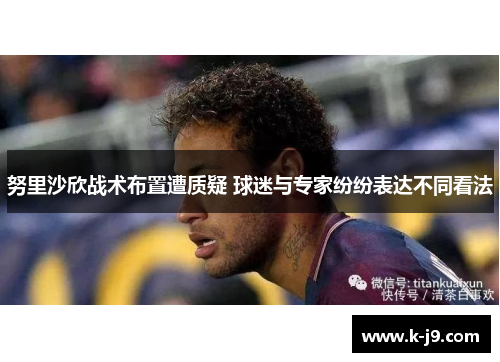 努里沙欣战术布置遭质疑 球迷与专家纷纷表达不同看法