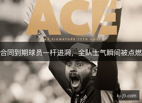 合同到期球员一杆进洞，全队士气瞬间被点燃