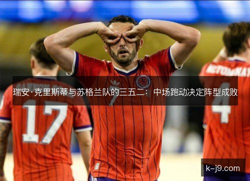 瑞安·克里斯蒂与苏格兰队的三五二：中场跑动决定阵型成败